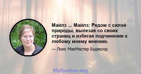 Майлз ... Майлз; Рядом с силой природы, вылезая со своих страниц и избегая подчинения к любому моему мнению.