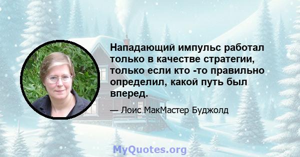 Нападающий импульс работал только в качестве стратегии, только если кто -то правильно определил, какой путь был вперед.