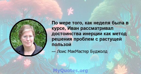 По мере того, как неделя была в курсе, Иван рассматривал достоинства инерции как метод решения проблем с растущей пользой