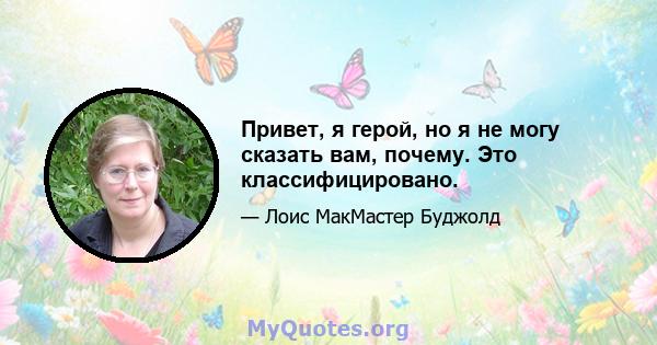 Привет, я герой, но я не могу сказать вам, почему. Это классифицировано.