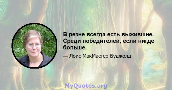 В резне всегда есть выжившие. Среди победителей, если нигде больше.