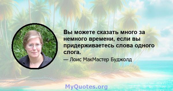 Вы можете сказать много за немного времени, если вы придерживаетесь слова одного слога.