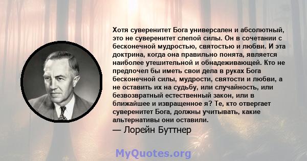 Хотя суверенитет Бога универсален и абсолютный, это не суверенитет слепой силы. Он в сочетании с бесконечной мудростью, святостью и любви. И эта доктрина, когда она правильно понята, является наиболее утешительной и