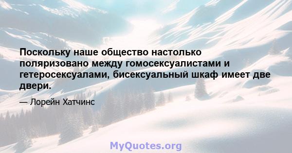 Поскольку наше общество настолько поляризовано между гомосексуалистами и гетеросексуалами, бисексуальный шкаф имеет две двери.