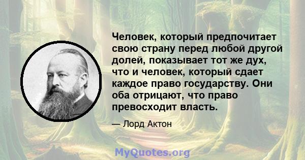 Человек, который предпочитает свою страну перед любой другой долей, показывает тот же дух, что и человек, который сдает каждое право государству. Они оба отрицают, что право превосходит власть.