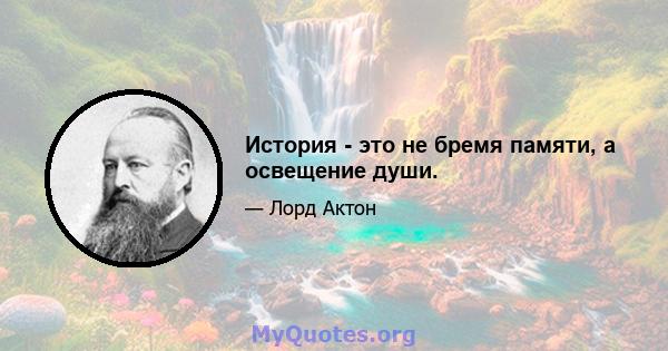 История - это не бремя памяти, а освещение души.