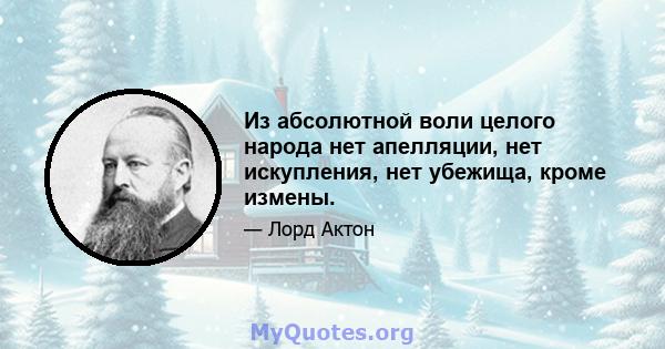 Из абсолютной воли целого народа нет апелляции, нет искупления, нет убежища, кроме измены.