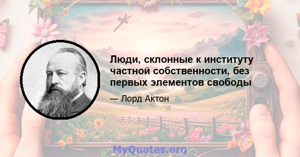 Люди, склонные к институту частной собственности, без первых элементов свободы