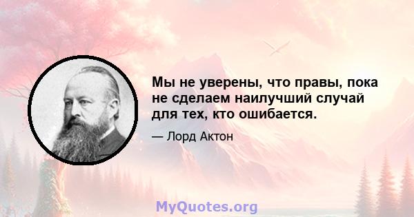 Мы не уверены, что правы, пока не сделаем наилучший случай для тех, кто ошибается.