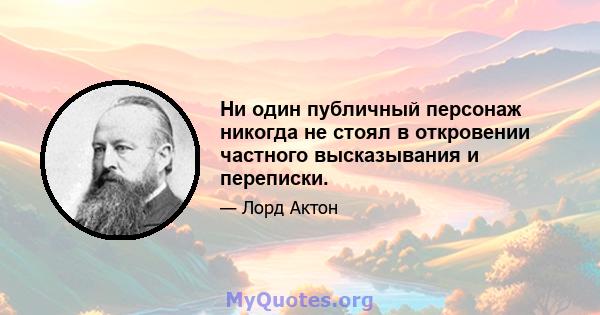 Ни один публичный персонаж никогда не стоял в откровении частного высказывания и переписки.