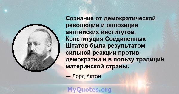 Сознание от демократической революции и оппозиции английских институтов, Конституция Соединенных Штатов была результатом сильной реакции против демократии и в пользу традиций материнской страны.