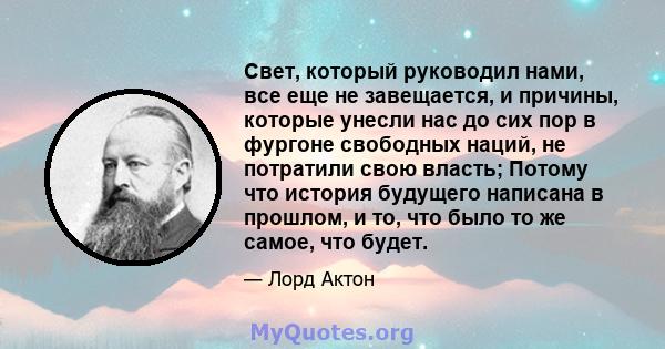 Свет, который руководил нами, все еще не завещается, и причины, которые унесли нас до сих пор в фургоне свободных наций, не потратили свою власть; Потому что история будущего написана в прошлом, и то, что было то же