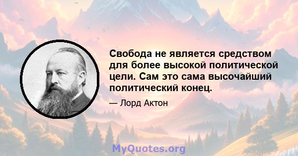 Свобода не является средством для более высокой политической цели. Сам это сама высочайший политический конец.