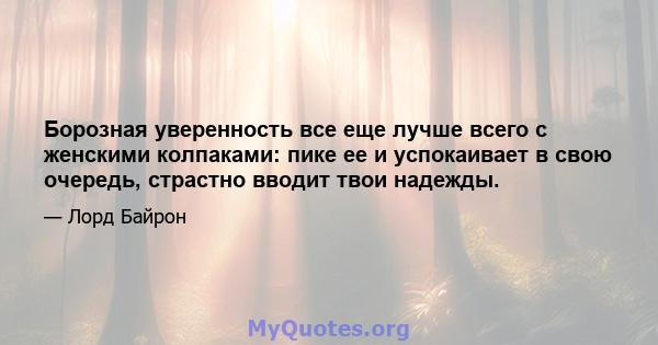 Борозная уверенность все еще лучше всего с женскими колпаками: пике ее и успокаивает в свою очередь, страстно вводит твои надежды.