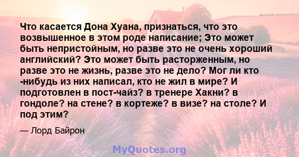 Что касается Дона Хуана, признаться, что это возвышенное в этом роде написание; Это может быть непристойным, но разве это не очень хороший английский? Это может быть расторженным, но разве это не жизнь, разве это не