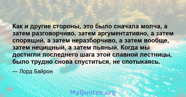 Как и другие стороны, это было сначала молча, а затем разговорчиво, затем аргументативно, а затем спорящий, а затем неразборчиво, а затем вообще, затем нецищный, а затем пьяный. Когда мы достигли последнего шага этой