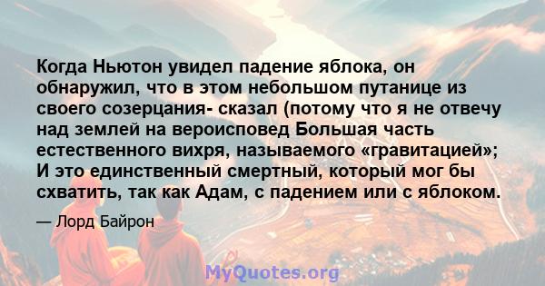 Когда Ньютон увидел падение яблока, он обнаружил, что в этом небольшом путанице из своего созерцания- сказал (потому что я не отвечу над землей на вероисповед Большая часть естественного вихря, называемого