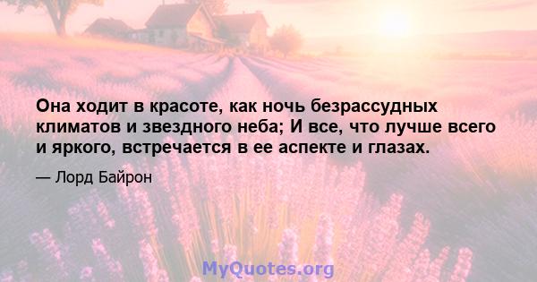 Она ходит в красоте, как ночь безрассудных климатов и звездного неба; И все, что лучше всего и яркого, встречается в ее аспекте и глазах.