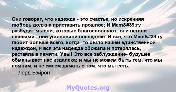 Они говорят, что надежда - это счастье, но искренняя любовь должна приставить прошлое; И Mem'ry разбудит мысли, которые благословляют: они встали первыми - они установили последнее. И все, что Mem'ry любит