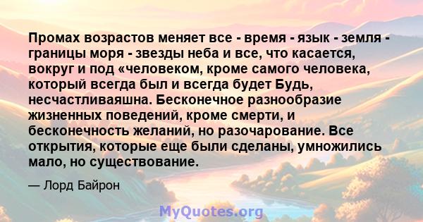 Промах возрастов меняет все - время - язык - земля - ​​границы моря - звезды неба и все, что касается, вокруг и под «человеком, кроме самого человека, который всегда был и всегда будет Будь, несчастливаяшна. Бесконечное 