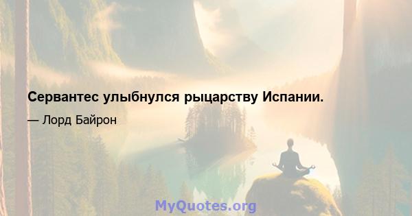 Сервантес улыбнулся рыцарству Испании.