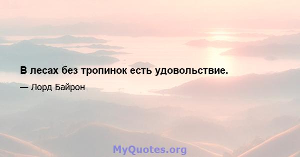 В лесах без тропинок есть удовольствие.