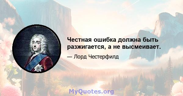 Честная ошибка должна быть разжигается, а не высмеивает.