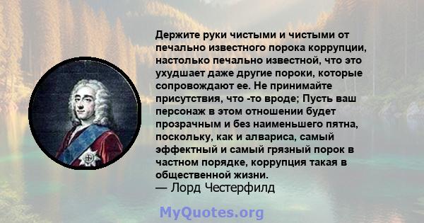 Держите руки чистыми и чистыми от печально известного порока коррупции, настолько печально известной, что это ухудшает даже другие пороки, которые сопровождают ее. Не принимайте присутствия, что -то вроде; Пусть ваш