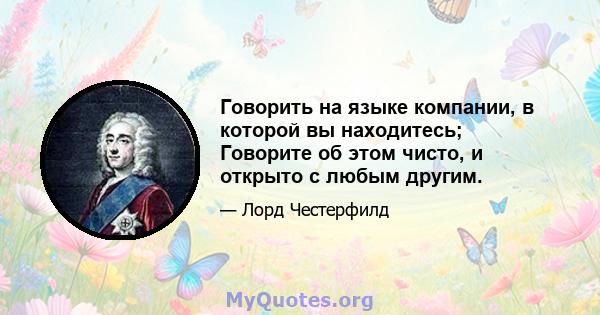 Говорить на языке компании, в которой вы находитесь; Говорите об этом чисто, и открыто с любым другим.