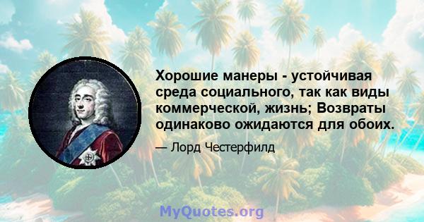 Хорошие манеры - устойчивая среда социального, так как виды коммерческой, жизнь; Возвраты одинаково ожидаются для обоих.