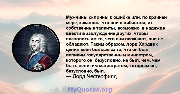 Мужчины склонны к ошибке или, по крайней мере, казалось, что они ошибаются, их собственные таланты, возможно, в надежде ввести в заблуждение других, чтобы позволить им то, чего они осознают, они не обладают. Таким