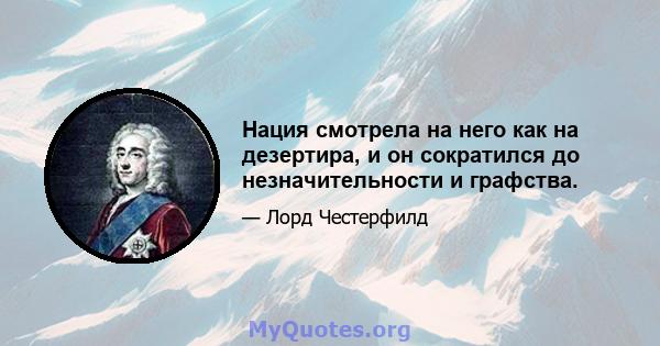 Нация смотрела на него как на дезертира, и он сократился до незначительности и графства.