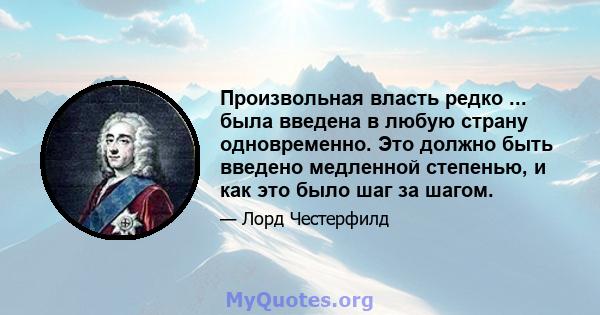 Произвольная власть редко ... была введена в любую страну одновременно. Это должно быть введено медленной степенью, и как это было шаг за шагом.