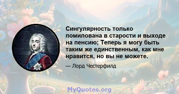 Сингулярность только помилована в старости и выходе на пенсию; Теперь я могу быть таким же единственным, как мне нравится, но вы не можете.