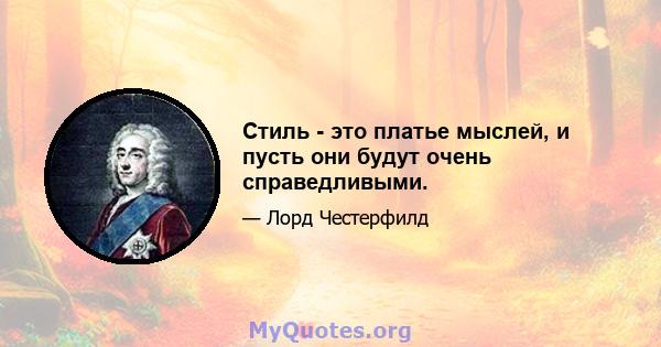 Стиль - это платье мыслей, и пусть они будут очень справедливыми.