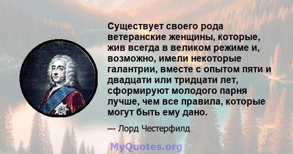 Существует своего рода ветеранские женщины, которые, жив всегда в великом режиме и, возможно, имели некоторые галантрии, вместе с опытом пяти и двадцати или тридцати лет, сформируют молодого парня лучше, чем все