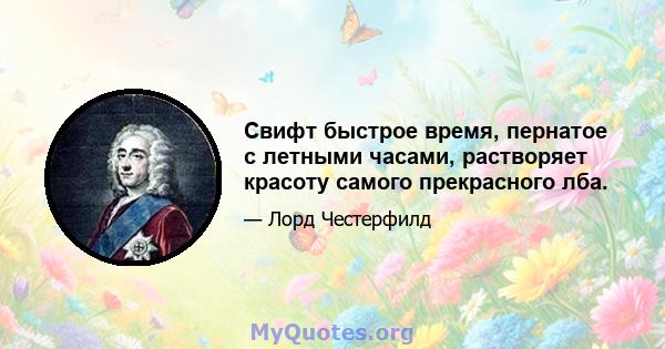 Свифт быстрое время, пернатое с летными часами, растворяет красоту самого прекрасного лба.