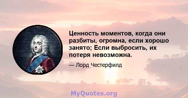 Ценность моментов, когда они разбиты, огромна, если хорошо занято; Если выбросить, их потеря невозможна.