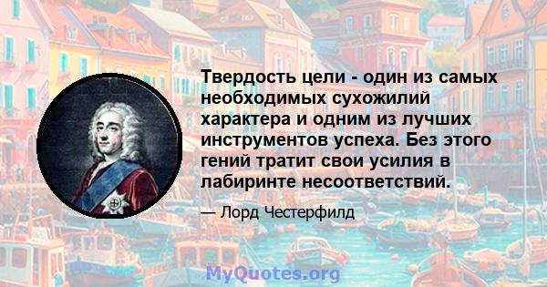 Твердость цели - один из самых необходимых сухожилий характера и одним из лучших инструментов успеха. Без этого гений тратит свои усилия в лабиринте несоответствий.