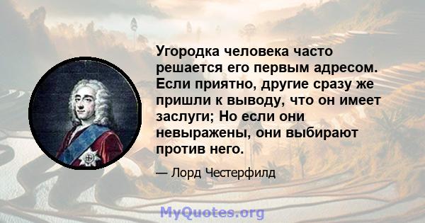 Угородка человека часто решается его первым адресом. Если приятно, другие сразу же пришли к выводу, что он имеет заслуги; Но если они невыражены, они выбирают против него.