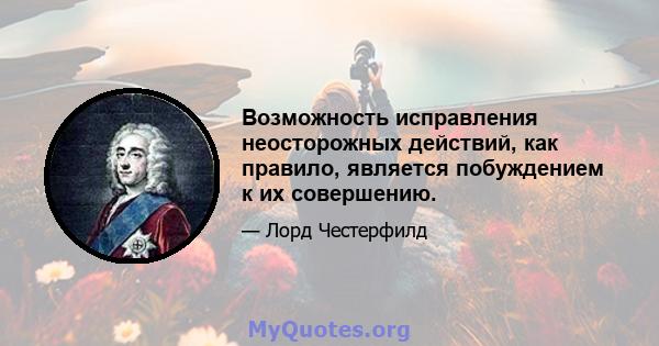 Возможность исправления неосторожных действий, как правило, является побуждением к их совершению.