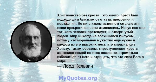 Христианство без креста - это ничто. Крест был подходящим близким от отказа, презрения и поражения. Но ни в каком истинном смысле эти вещи прекратились или изменились. Иисус все еще тот, кого человек претендует, и