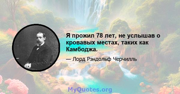 Я прожил 78 лет, не услышав о кровавых местах, таких как Камбоджа.