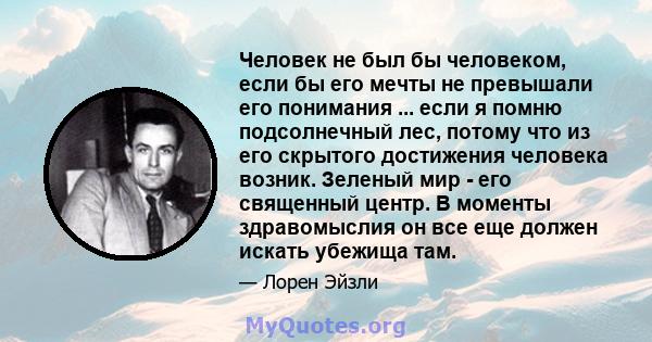 Человек не был бы человеком, если бы его мечты не превышали его понимания ... если я помню подсолнечный лес, потому что из его скрытого достижения человека возник. Зеленый мир - его священный центр. В моменты