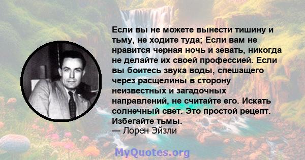 Если вы не можете вынести тишину и тьму, не ходите туда; Если вам не нравится черная ночь и зевать, никогда не делайте их своей профессией. Если вы боитесь звука воды, спешащего через расщелины в сторону неизвестных и