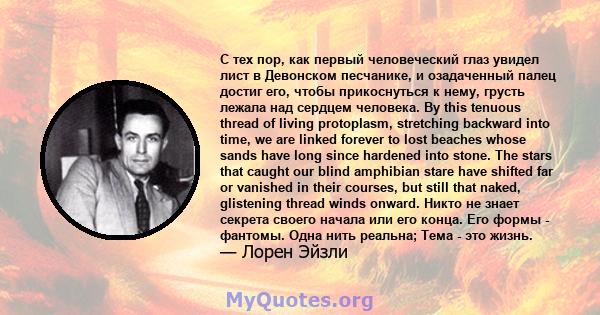 С тех пор, как первый человеческий глаз увидел лист в Девонском песчанике, и озадаченный палец достиг его, чтобы прикоснуться к нему, грусть лежала над сердцем человека. By this tenuous thread of living protoplasm,