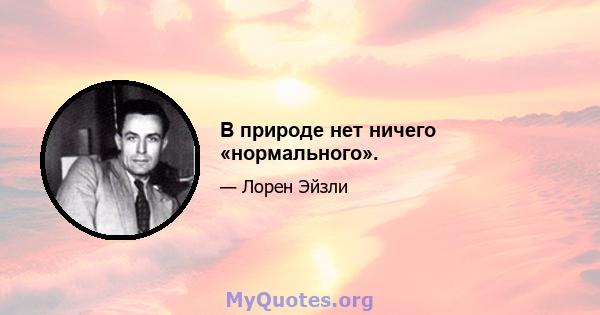 В природе нет ничего «нормального».