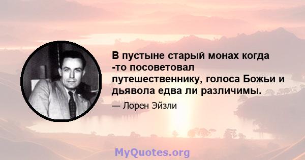 В пустыне старый монах когда -то посоветовал путешественнику, голоса Божьи и дьявола едва ли различимы.