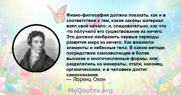 Физио-философия должна показать, как и в соответствии с тем, какие законы материал взял свое начало; и, следовательно, как что -то получило его существование из ничего. Это должно изобразить первые периоды развития мира 