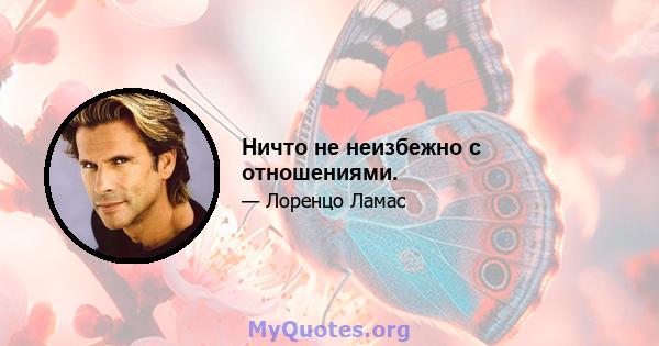 Ничто не неизбежно с отношениями.